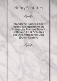 Inlandsche Namen Eener Reeks Van Japansche En Chinesche Planten, Door J. Hoffmann En H. Schultes. Nieuwe, Vermeerde Uitg (Dutch Edition)