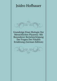 Grundzuge Einer Biologie Der Menschlichen Plazenta: Mit Besonderer Berucksichtigung Der Fragen Der Fotalen Ernahrung (German Edition)