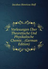 Vorlesungen Uber Theoretische Und Physikalische Chemie. . (German Edition)