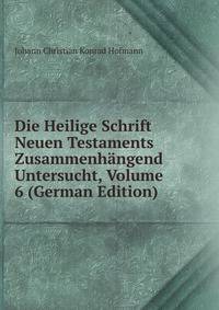 Die Heilige Schrift Neuen Testaments Zusammenhangend Untersucht, Volume 6 (German Edition)