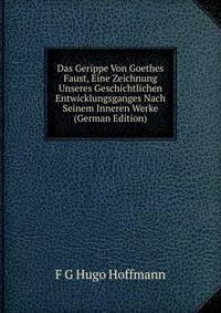 Das Gerippe Von Goethes Faust, Eine Zeichnung Unseres Geschichtlichen Entwicklungsganges Nach Seinem Inneren Werke (German Edition)