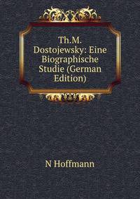 Th.M.Dostojewsky: Eine Biographische Studie (German Edition)