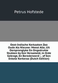 Oost-Indische Kerkzaken Zoo Oude Als Nieuwe: Meest Alle, Uit Oorspronglyke En Ongedrukte Stukken by Een Versameld, in Orde Gebragt, En Beredeneerd ; . of Een Enkele Kerkeraa (Dutch Edition)