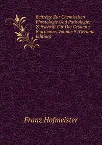 Beitrage Zur Chemischen Physiologie Und Pathologie: Zeitschrift Fur Die Gesamte Biochemie, Volume 9 (German Edition)