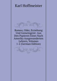 Romeo; Oder, Erziehung Und Gemeingeist: Aus Den Papieren Eines Nach Amerika Ausgewanderten Lehrers, Volumes 1-2 (German Edition)