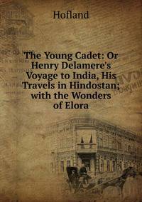 The Young Cadet: Or Henry Delamere's Voyage to India, His Travels in Hindostan; with the Wonders of Elora