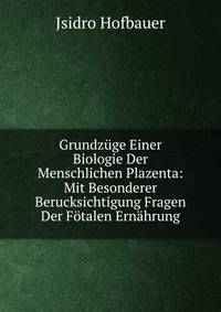 Grundzuge Einer Biologie Der Menschlichen Plazenta: Mit Besonderer Berucksichtigung Fragen Der Fotalen Ernahrung