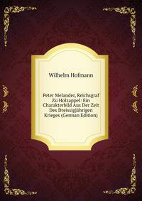 Peter Melander, Reichsgraf Zu Holzappel: Ein Charakterbild Aus Der Zeit Des Dreissigj?hrigen Krieges (German Edition)