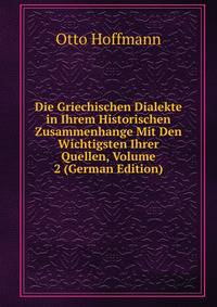 Die Griechischen Dialekte in Ihrem Historischen Zusammenhange Mit Den Wichtigsten Ihrer Quellen, Volume 2 (German Edition)