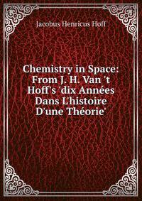 Chemistry in Space: From J. H. Van 't Hoff's 'dix Ann?es Dans L'histoire D'une Th?orie'
