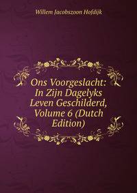 Ons Voorgeslacht: In Zijn Dagelyks Leven Geschilderd, Volume 6 (Dutch Edition)