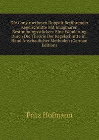 Die Constructionen Doppelt Beruhrender Kegelschnitte Mit Imaginaren Bestimmungsstucken: Eine Wanderung Durch Die Theorie Der Kegelschnitte in . Hand Anschaulicher Methoden (German Edition)