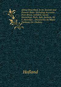 Africa Described, in Its Ancient and Present State: Including Accounts from Bruce, Ledyard, Lucas, Horneman, Park, Salt, Jackson, Sir F. Henniker, . Discoveries by Major Denham, Dr. Oudney