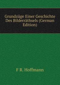 Grundzuge Einer Geschichte Des Bilderrathsels (German Edition)