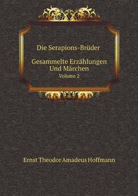 Die Serapions-Brder Gesammelte Erzhlungen Und Mrchen. Volume 2