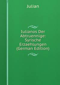 Iulianos Der Abtruennige: Syrische Erzaehlungen (German Edition)