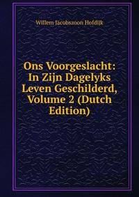 Ons Voorgeslacht: In Zijn Dagelyks Leven Geschilderd, Volume 2 (Dutch Edition)