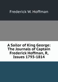 A Sailor of King George: The Journals of Captain Frederick Hoffman, R, Issues 1793-1814