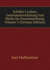 Schiller's Leben, Geistesentwickelung Und Werke Im Zusammenhang, Volume 3 (German Edition)