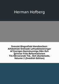 Svenskt Biografiskt Handlexikon: Alfabetiskt Ordnade Lefnadsteckningar Af Sveriges Namnkunniga Man Och Qvinnor Fran Reformationen Till Narvarande Tid, . Och Utarbetade, Volume 2 (Swedish Edition)