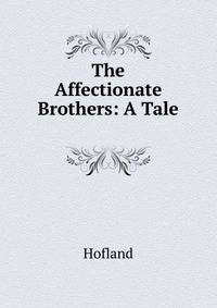 The Affectionate Brothers: A Tale .