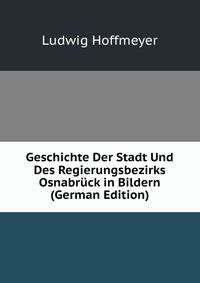 Geschichte Der Stadt Und Des Regierungsbezirks Osnabruck in Bildern (German Edition)