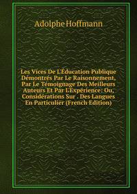 Les Vices De L'?ducation Publique D?montr?s Par Le Raisonnement, Par Le T?moignage Des Meilleurs Auteurs Et Par L'Exp?rience: Ou, Consid?rations Sur . Des Langues En Particulier (French Edition)