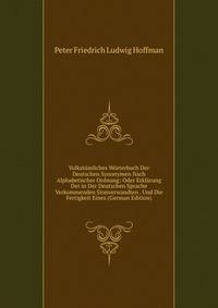 Volkstumliches Worterbuch Der Deutschen Synonymen Nach Alphabetischer Ordnung: Oder Erklarung Der in Der Deutschen Sprache Verkommenden Sinnverwandten . Und Die Fertigkeit Eines (German Edition)