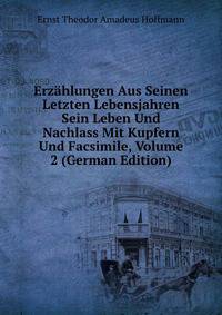 Erzahlungen Aus Seinen Letzten Lebensjahren Sein Leben Und Nachlass Mit Kupfern Und Facsimile, Volume 2 (German Edition)