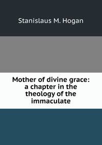 Mother of divine grace: a chapter in the theology of the immaculate