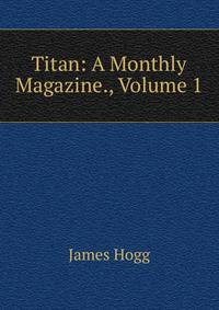 Titan: A Monthly Magazine., Volume 1