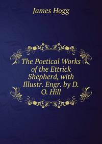 The Poetical Works of the Ettrick Shepherd, with Illustr. Engr. by D.O. Hill
