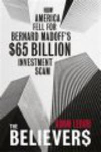 Believers: Bernard Madoff's $65 Billion Investment Scam