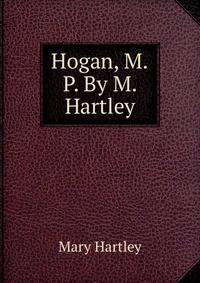 Hogan, M.P. By M. Hartley.