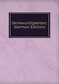 Denkwurdigkeiten; (German Edition)