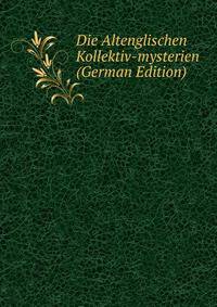 Die Altenglischen Kollektiv-mysterien (German Edition)