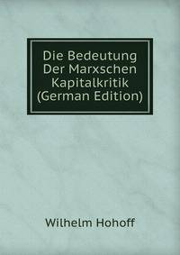 Die Bedeutung Der Marxschen Kapitalkritik (German Edition)