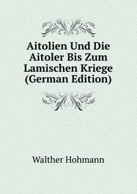 Aitolien Und Die Aitoler Bis Zum Lamischen Kriege (German Edition)