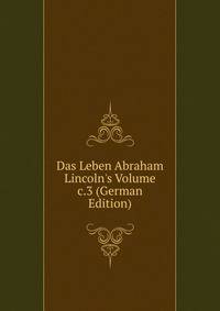 Das Leben Abraham Lincoln's Volume c.3 (German Edition)