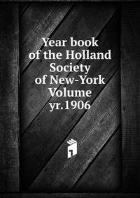 Year book of the Holland Society of New-York Volume yr.1906