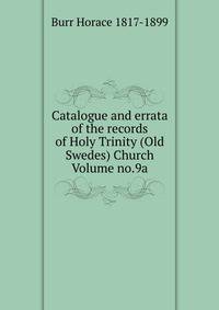 Catalogue and errata of the records of Holy Trinity (Old Swedes) Church Volume no.9a