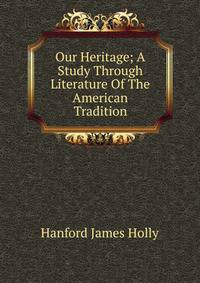 Our Heritage; A Study Through Literature Of The American Tradition