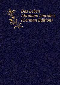 Das Leben Abraham Lincoln's (German Edition)
