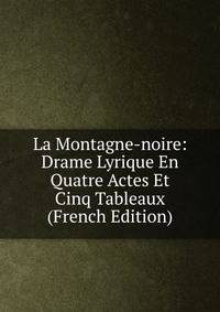 La Montagne-noire: Drame Lyrique En Quatre Actes Et Cinq Tableaux (French Edition)