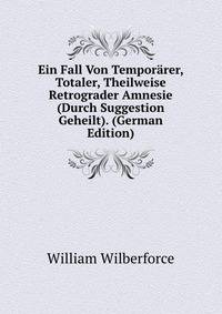 Ein Fall Von Temporarer, Totaler, Theilweise Retrograder Amnesie (Durch Suggestion Geheilt). (German Edition)