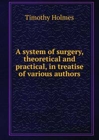A system of surgery, theoretical and practical, in treatise of various authors