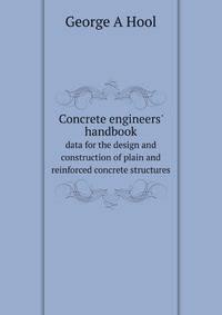 Concrete engineers` handbook. data for the design and construction of plain and reinforced concrete structures