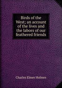 Birds of the West; an account of the lives and the labors of our feathered friends