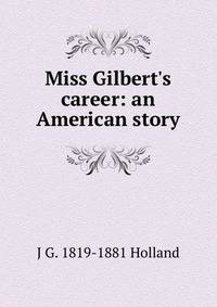 Miss Gilbert's career: an American story