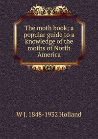 The moth book; a popular guide to a knowledge of the moths of North America